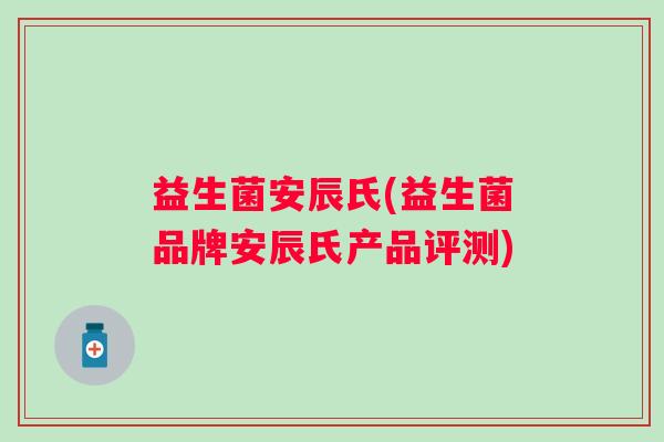 益生菌安辰氏(益生菌品牌安辰氏产品评测)