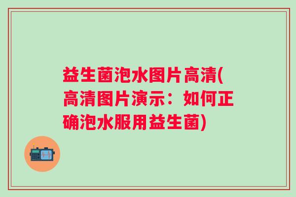 益生菌泡水图片高清(高清图片演示：如何正确泡水服用益生菌)