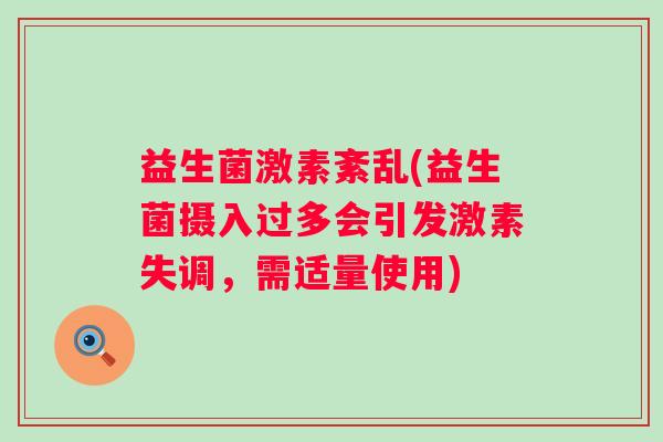 益生菌激素紊乱(益生菌摄入过多会引发激素失调，需适量使用)