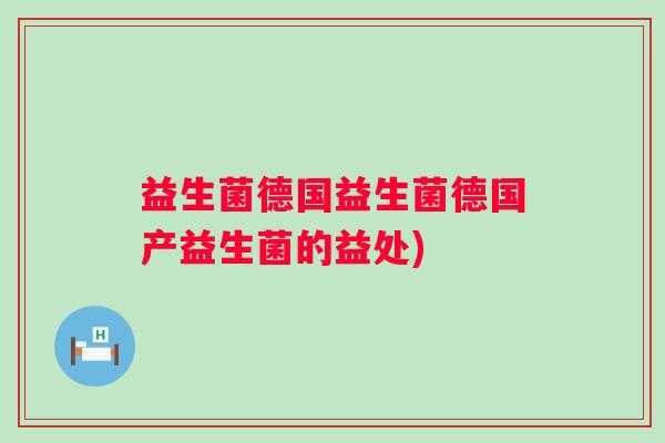 益生菌德国益生菌德国产益生菌的益处)