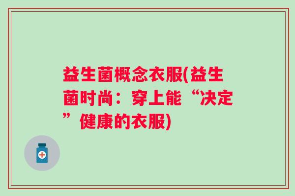 益生菌概念衣服(益生菌时尚：穿上能“决定”健康的衣服)