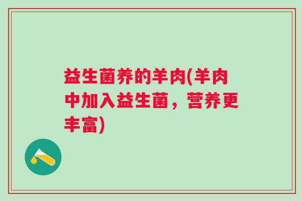 益生菌养的羊肉(羊肉中加入益生菌，营养更丰富)