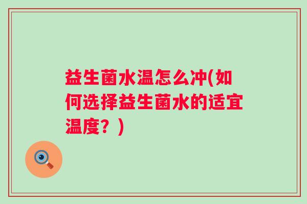 益生菌水温怎么冲(如何选择益生菌水的适宜温度？)