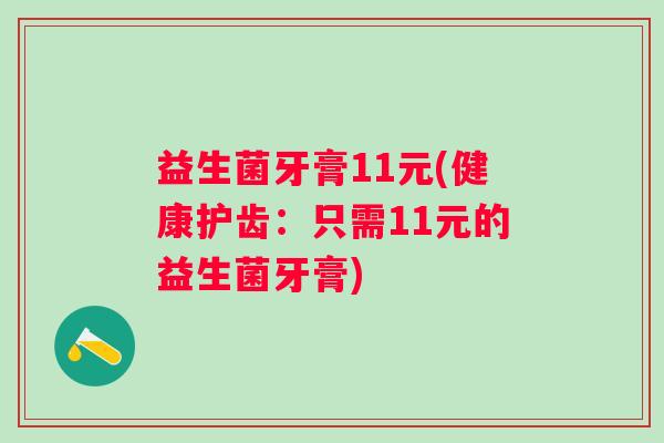 益生菌牙膏11元(健康护齿：只需11元的益生菌牙膏)