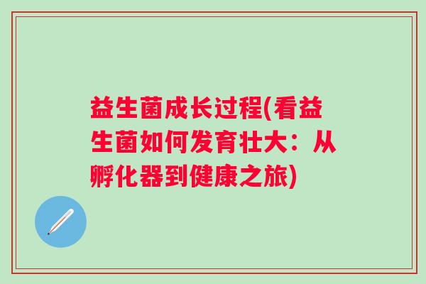 益生菌成长过程(看益生菌如何发育壮大：从孵化器到健康之旅)