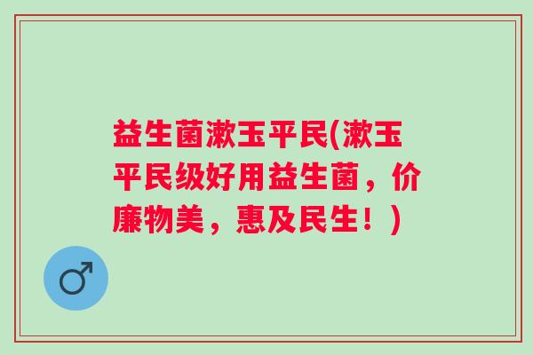 益生菌漱玉平民(漱玉平民级好用益生菌，价廉物美，惠及民生！)