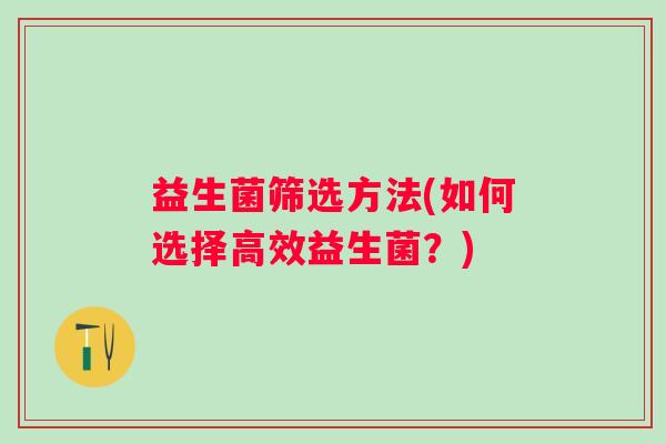 益生菌筛选方法(如何选择高效益生菌？)