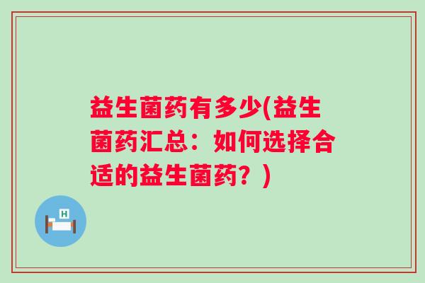 益生菌药有多少(益生菌药汇总：如何选择合适的益生菌药？)