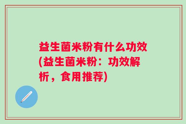 益生菌米粉有什么功效(益生菌米粉：功效解析，食用推荐)