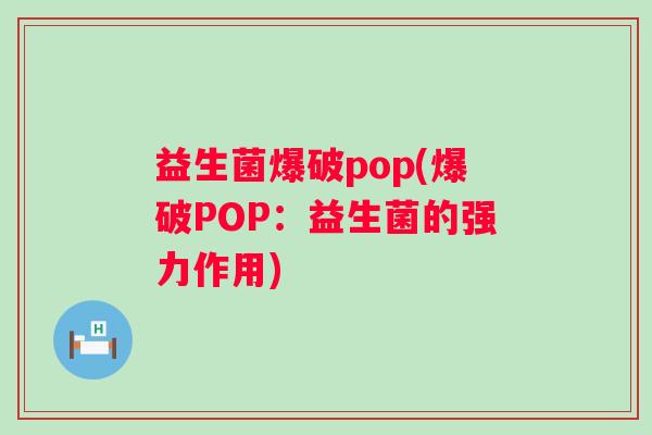 益生菌爆破pop(爆破POP：益生菌的强力作用)