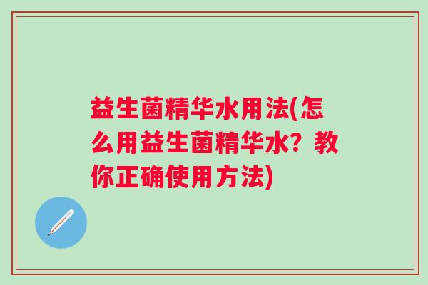 益生菌精华水用法(怎么用益生菌精华水？教你正确使用方法)