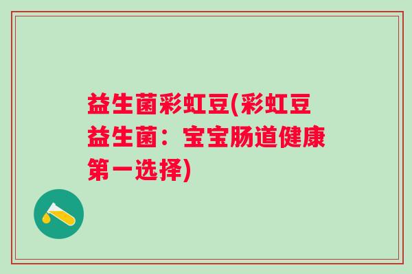 益生菌彩虹豆(彩虹豆益生菌：宝宝肠道健康第一选择)