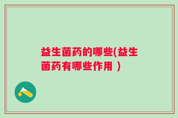 益生菌药的哪些(益生菌药有哪些作用 )