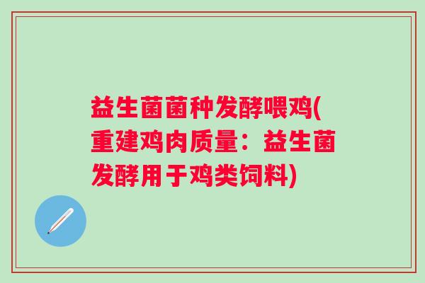 益生菌菌种发酵喂鸡(重建鸡肉质量：益生菌发酵用于鸡类饲料)