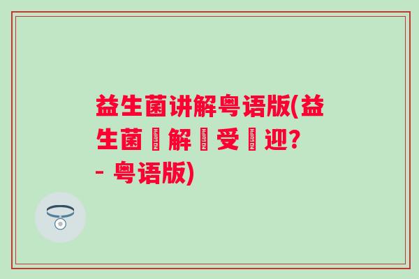 益生菌讲解粤语版(益生菌點解咁受歡迎？ - 粤语版)