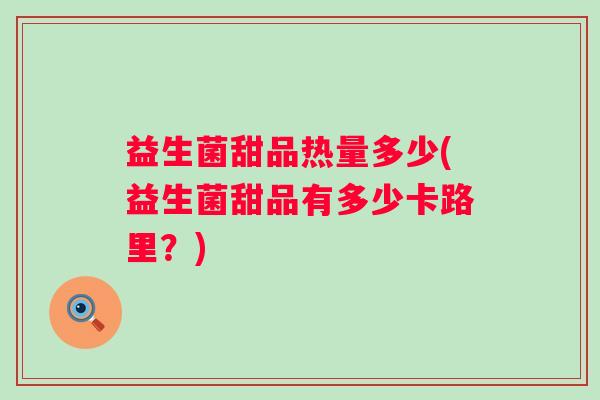 益生菌甜品热量多少(益生菌甜品有多少卡路里？)