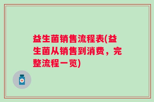 益生菌销售流程表(益生菌从销售到消费，完整流程一览)