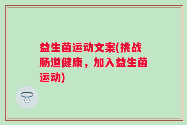 益生菌运动文案(挑战肠道健康，加入益生菌运动)