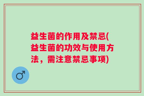益生菌的作用及禁忌(益生菌的功效与使用方法，需注意禁忌事项)
