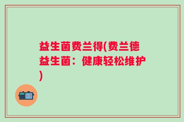 益生菌费兰得(费兰德益生菌：健康轻松维护)