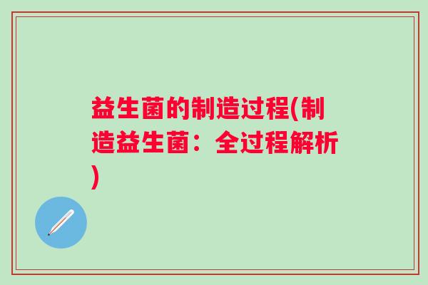 益生菌的制造过程(制造益生菌：全过程解析)