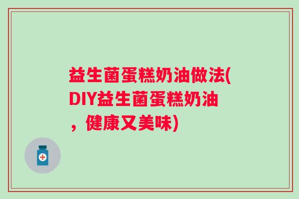 益生菌蛋糕奶油做法(DIY益生菌蛋糕奶油，健康又美味)