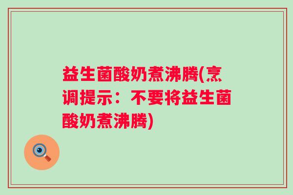 益生菌酸奶煮沸腾(烹调提示：不要将益生菌酸奶煮沸腾)