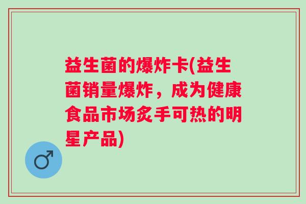 益生菌的爆炸卡(益生菌销量爆炸，成为健康食品市场炙手可热的明星产品)