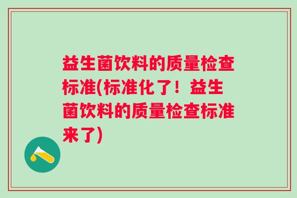 益生菌饮料的质量检查标准(标准化了！益生菌饮料的质量检查标准来了)