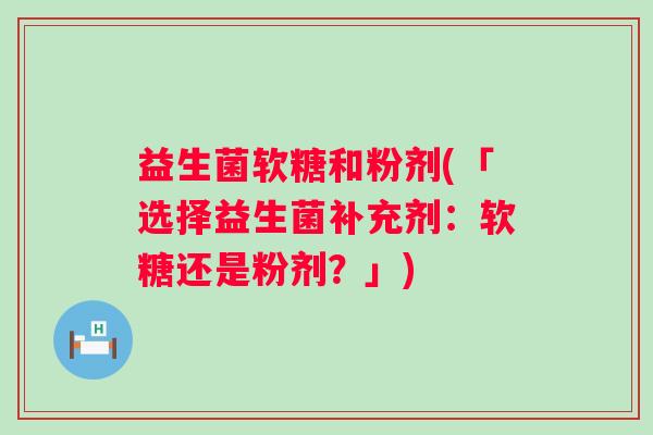 益生菌软糖和粉剂(「选择益生菌补充剂：软糖还是粉剂？」)