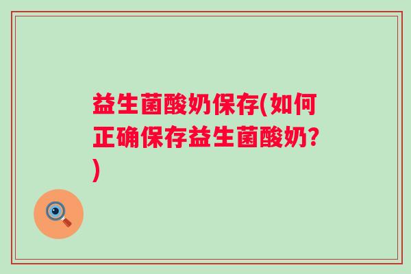 益生菌酸奶保存(如何正确保存益生菌酸奶？)