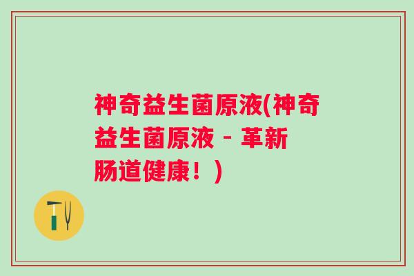 神奇益生菌原液(神奇益生菌原液 - 革新肠道健康！)