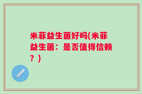 米菲益生菌好吗(米菲益生菌：是否值得信赖？)