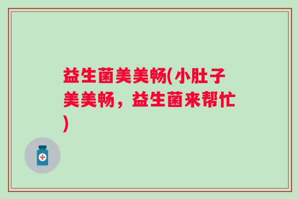 益生菌美美畅(小肚子美美畅，益生菌来帮忙)