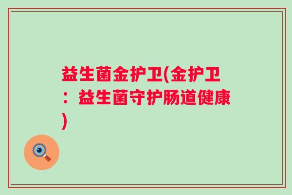 益生菌金护卫(金护卫：益生菌守护肠道健康)