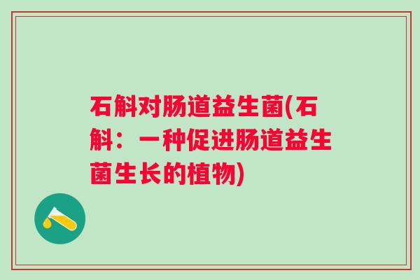 石斛对肠道益生菌(石斛：一种促进肠道益生菌生长的植物)