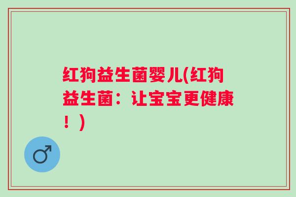 红狗益生菌婴儿(红狗益生菌：让宝宝更健康！)