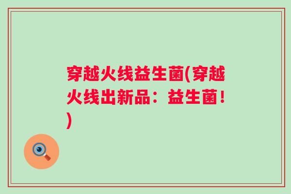 穿越火线益生菌(穿越火线出新品：益生菌！)