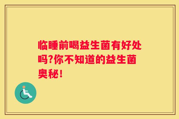 临睡前喝益生菌有好处吗?你不知道的益生菌奥秘！