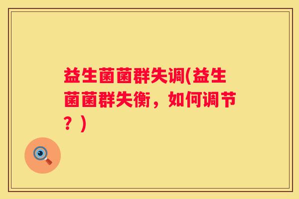 益生菌菌群失调(益生菌菌群失衡，如何调节？)