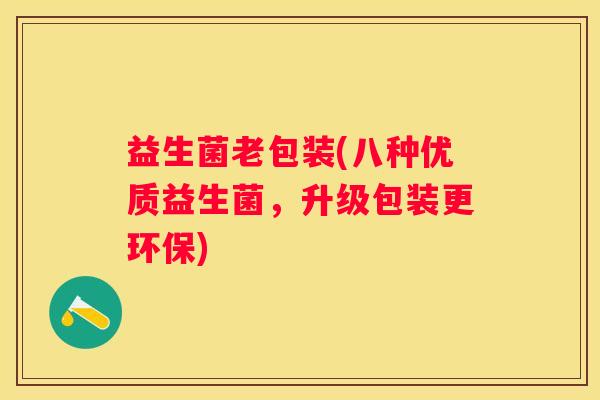 益生菌老包装(八种优质益生菌，升级包装更环保)