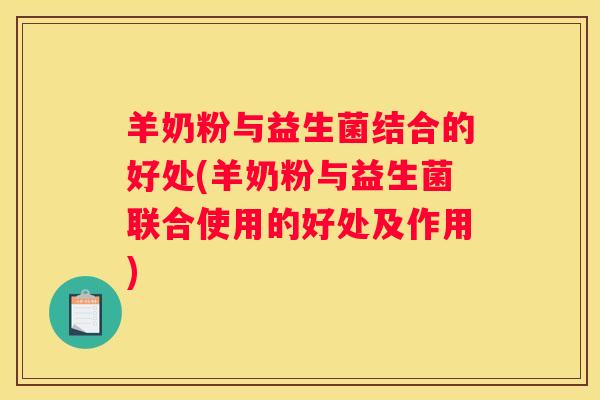 羊奶粉与益生菌结合的好处(羊奶粉与益生菌联合使用的好处及作用)