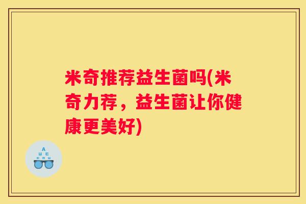 米奇推荐益生菌吗(米奇力荐，益生菌让你健康更美好)