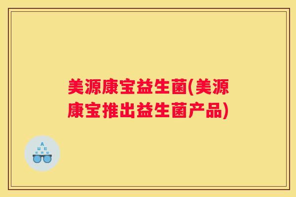 美源康宝益生菌(美源康宝推出益生菌产品)
