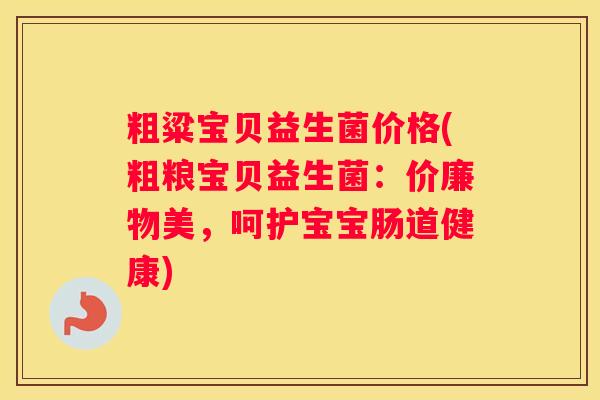 粗粱宝贝益生菌价格(粗粮宝贝益生菌：价廉物美，呵护宝宝肠道健康)