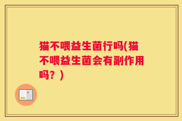 猫不喂益生菌行吗(猫不喂益生菌会有副作用吗？)