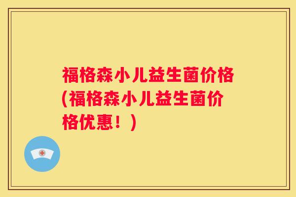 福格森小儿益生菌价格(福格森小儿益生菌价格优惠！)