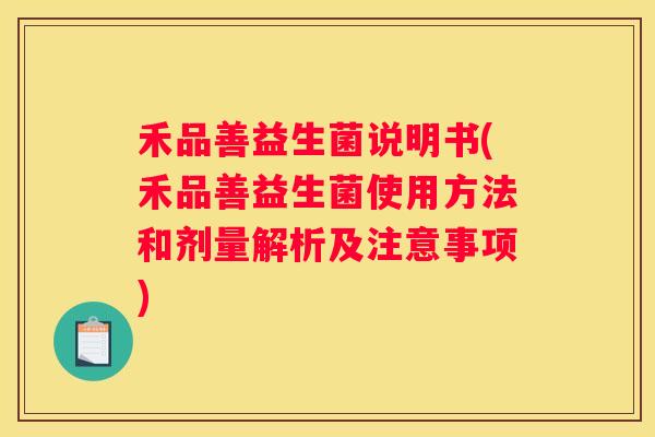 禾品善益生菌说明书(禾品善益生菌使用方法和剂量解析及注意事项)