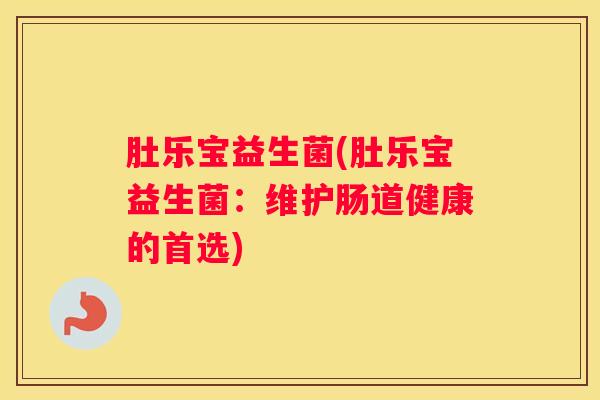 肚乐宝益生菌(肚乐宝益生菌：维护肠道健康的首选)