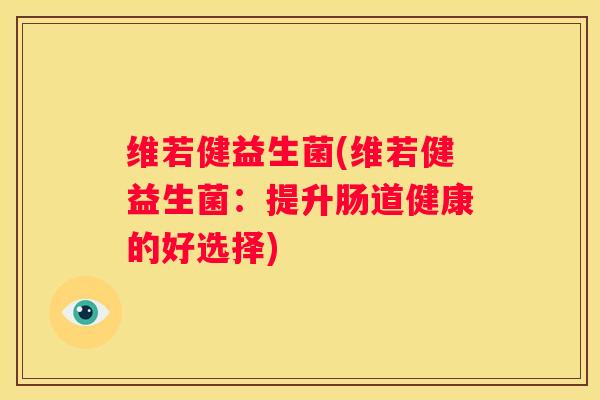 维若健益生菌(维若健益生菌：提升肠道健康的好选择)